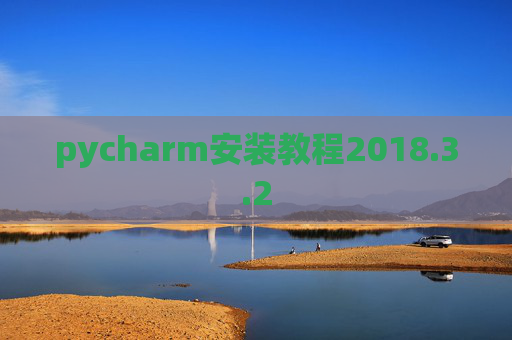 pycharm安装教程2018.3.2 pycharm安装教程2018.3.2
